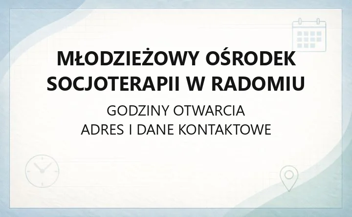 Młodzieżowy Ośrodek Socjoterapii w Radomiu - kontakt i godziny