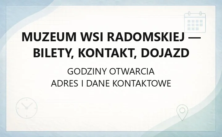 Muzeum Wsi Radomskiej - bilety, kontakt, dojazd